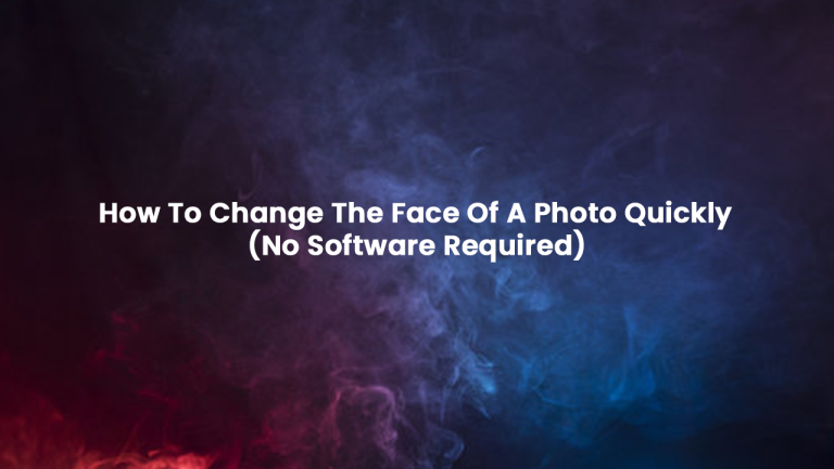 How To Change The Face Of A Photo Quickly (No Software Required)